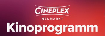 Cineplex Neumarkt - das aktuelle Programm
