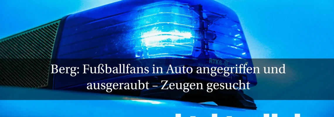 Fußballfans in Auto angegriffen und ausgeraubt – Zeugen gesucht